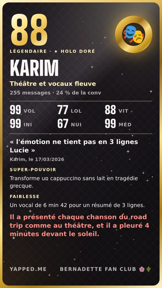 Carte joueur légendaire de Karim, note 88, holo doré : « Théâtre et vocaux fleuve », 255 messages, 24 % de la conv. Signature : « l’émotion ne tient pas en 3 lignes Lucie ». Punchline : il a présenté chaque chanson du road trip comme au théâtre, et il a pleuré 4 minutes devant le soleil.
